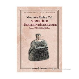 SUMERLILER TÜRKLERIN BIR KOLUDUR SUMER - TÜRK KÜLTÜR BAĞLARI - MUAZZEZ İLMIYE ÇIĞ