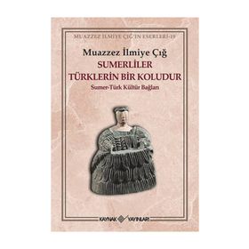 SUMERLILER TÜRKLERIN BIR KOLUDUR SUMER - TÜRK KÜLTÜR BAĞLARI - MUAZZEZ İLMIYE ÇIĞ