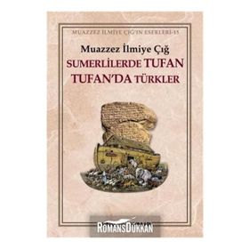 SÜMERLİLERDE TUFAN TUFAN´DA TÜRKLER - MUAZZEZ İLMİYE ÇIĞ