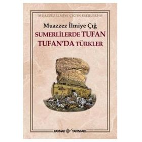 SÜMERLİLERDE TUFAN TUFAN´DA TÜRKLER - MUAZZEZ İLMİYE ÇIĞ