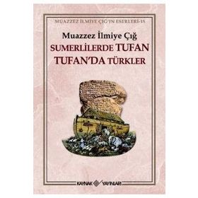 SÜMERLİLERDE TUFAN TUFAN´DA TÜRKLER - MUAZZEZ İLMİYE ÇIĞ
