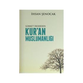 Sünneti Reddeden Kur’an Müslümanlığı - İhsan Şenocak