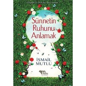 Sünnetin Ruhunu Anlamak - İsmail Mutlu