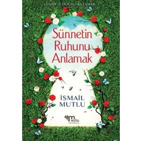 Sünnetin Ruhunu Anlamak - İsmail Mutlu