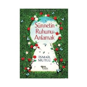 Sünnetin Ruhunu Anlamak - İsmail Mutlu