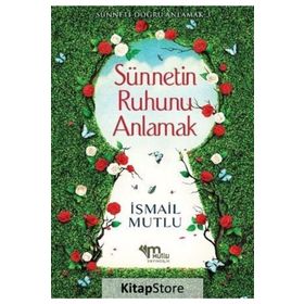 Sünnetin Ruhunu Anlamak - İsmail Mutlu
