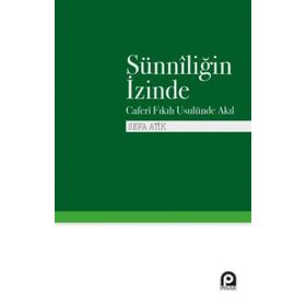 Sünniliğin İzinde Caferi Fıkıh Usulünde Akıl - Sefa Atik