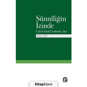 Sünniliğin İzinde Caferi Fıkıh Usulünde Akıl - Sefa Atik