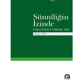 Sünniliğin İzinde Caferi Fıkıh Usulünde Akıl - Sefa Atik