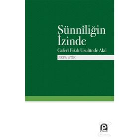 Sünniliğin İzinde Caferi Fıkıh Usulünde Akıl - Sefa Atik