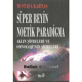 SÜPER BEYIN NOETIK PARADIGMA AKLIN ŞİFRELERİ VE OMNOLOJI'NIN ŞİFRELERİ - MUSTAFA KARNAS
