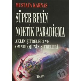 SÜPER BEYIN NOETIK PARADIGMA AKLIN ŞİFRELERİ VE OMNOLOJI'NIN ŞİFRELERİ - MUSTAFA KARNAS