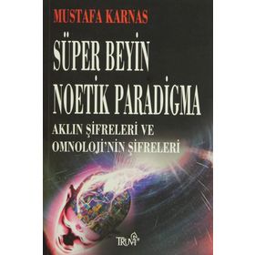 SÜPER BEYIN NOETIK PARADIGMA AKLIN ŞİFRELERİ VE OMNOLOJI'NIN ŞİFRELERİ - MUSTAFA KARNAS