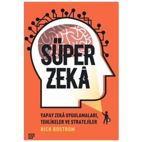 Süper Zeka - Yapay Zeka Uygulamaları, Tehlikeler Ve Stratejiler - Nick Bostrom