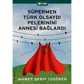 SÜPERMEN TÜRK OLSAYDI PELERININI ANNESI BAĞLARDI - AHMET ŞERİF İZGÖREN
