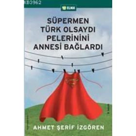 SÜPERMEN TÜRK OLSAYDI PELERININI ANNESI BAĞLARDI - AHMET ŞERİF İZGÖREN