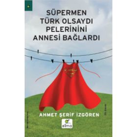 SÜPERMEN TÜRK OLSAYDI PELERININI ANNESI BAĞLARDI - AHMET ŞERİF İZGÖREN