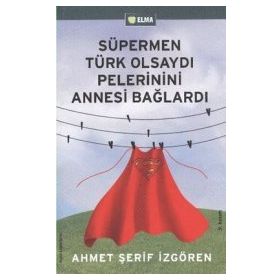 SÜPERMEN TÜRK OLSAYDI PELERININI ANNESI BAĞLARDI - AHMET ŞERİF İZGÖREN