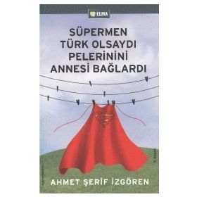 SÜPERMEN TÜRK OLSAYDI PELERININI ANNESI BAĞLARDI - AHMET ŞERİF İZGÖREN