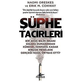 Şüphe Tacirleri: Bir Avuç Bilim İnsanı Sigara Dumanından Küresel Isınmaya Kadar Birçok Meselede Gerçeği Nasıl Örtbas Etti?