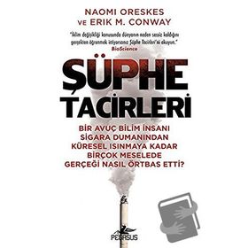Şüphe Tacirleri: Bir Avuç Bilim İnsanı Sigara Dumanından Küresel Isınmaya Kadar Birçok Meselede Gerçeği Nasıl Örtbas Etti?