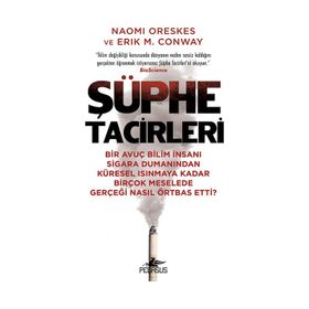 Şüphe Tacirleri: Bir Avuç Bilim İnsanı Sigara Dumanından Küresel Isınmaya Kadar Birçok Meselede Gerçeği Nasıl Örtbas Etti?