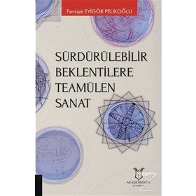 Sürdürülebilir Beklentilere Teamülen Sanat - Fevziye Eyigör Pelikoğlu