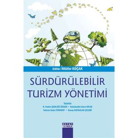 Sürdürülebilir Turizm Yönetimi - Sonay Kaygalak Çelebi H. Kader Şanlıöz Özgen Sebahattin Emre Dilek Selcen Seda Türksoy