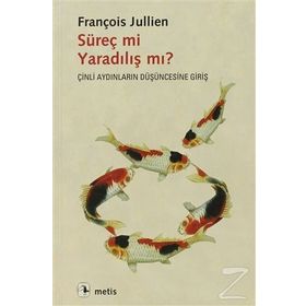SÜREÇ MI YARADILIŞ MI? ÇINLI AYDINLARIN DÜŞÜNCESINE GIRIŞ - FRANÇOIS JULLIEN
