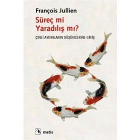 SÜREÇ MI YARADILIŞ MI? ÇINLI AYDINLARIN DÜŞÜNCESINE GIRIŞ - FRANÇOIS JULLIEN
