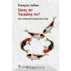 SÜREÇ MI YARADILIŞ MI? ÇINLI AYDINLARIN DÜŞÜNCESINE GIRIŞ - FRANÇOIS JULLIEN