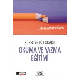 Süreç ve Tür Odakli Okuma ve Yazma Eğitimi - Şükran Dilidüzgün