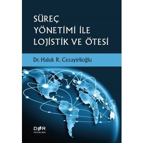 Süreç Yönetimi İle Lojistik ve Ötesi / Haluk R. Cezayirlioğlu