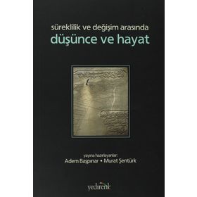 SÜREKLİLİK VE DEĞİŞİM ARASINDA DÜŞÜNCE VE HAYAT - ADEM BAŞPINAR;MURAT ŞENTÜRK
