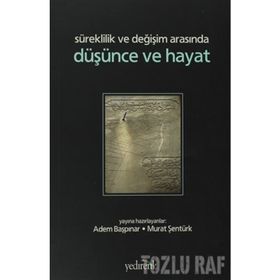 SÜREKLİLİK VE DEĞİŞİM ARASINDA DÜŞÜNCE VE HAYAT - ADEM BAŞPINAR;MURAT ŞENTÜRK
