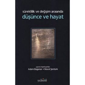 SÜREKLİLİK VE DEĞİŞİM ARASINDA DÜŞÜNCE VE HAYAT - ADEM BAŞPINAR;MURAT ŞENTÜRK