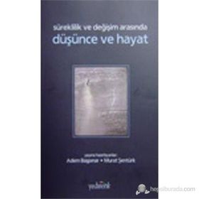 SÜREKLİLİK VE DEĞİŞİM ARASINDA DÜŞÜNCE VE HAYAT - ADEM BAŞPINAR;MURAT ŞENTÜRK