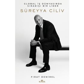 Süreyya Ciliv Global İş Dünyasında Sıradışı Bir Lider Kronik Kitap