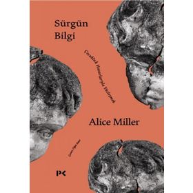 Sürgün Bilgi - Çocukluk Hasarlarıyla Yüzleşmek - Alice Miller