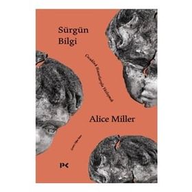 Sürgün Bilgi - Çocukluk Hasarlarıyla Yüzleşmek - Alice Miller