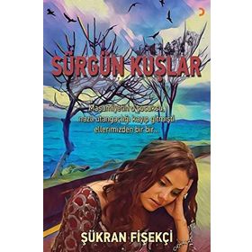 Sürgün Kuşlar - Şükran Fişekçi