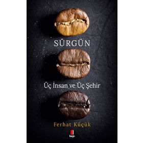 Sürgün - Üç İnsan ve Üç Şehir Ferhat Küçük
