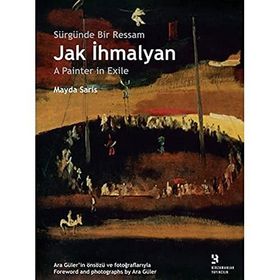 SÜRGÜNDE BIR RESSAM: JAK İHMALYAN / JAK İHMALYAN: A PAINTER IN EXILE - MAYDA SARIS