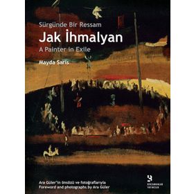 SÜRGÜNDE BIR RESSAM: JAK İHMALYAN / JAK İHMALYAN: A PAINTER IN EXILE - MAYDA SARIS