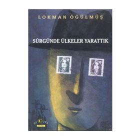 SÜRGÜNDE ÜLKELER YARATTIK - LOKMAN ÖĞÜLMÜŞ