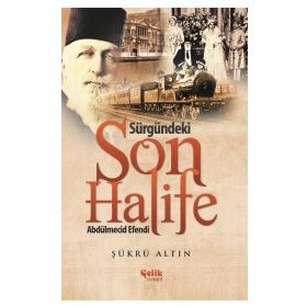 Sürgündeki Son Halife Abdülmecid Efendi - Şükrü Altın