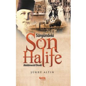 Sürgündeki Son Halife Abdülmecid Efendi - Şükrü Altın