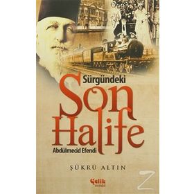 Sürgündeki Son Halife Abdülmecid Efendi - Şükrü Altın
