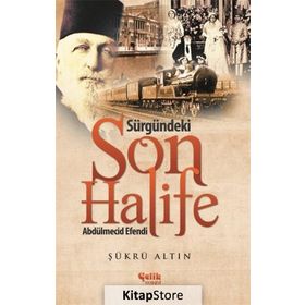 Sürgündeki Son Halife Abdülmecid Efendi - Şükrü Altın