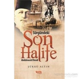 Sürgündeki Son Halife Abdülmecid Efendi - Şükrü Altın